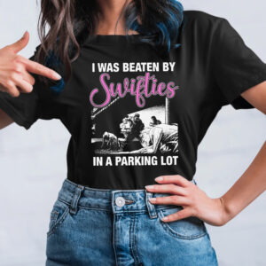 I Was Beaten By Swifties In A Parking Lot TShirt