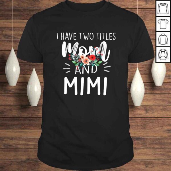 I have two titles Mom and Mimi I rock them both Floral TShirt Gift