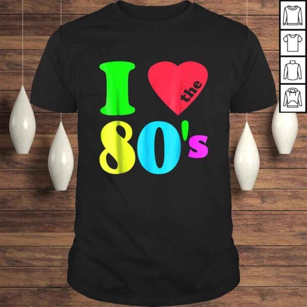 I love The 80'S Shirt 80's 90's costume Party Tee