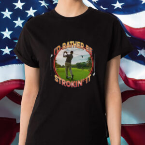 I'd Rather Be Strokin' It Shirt