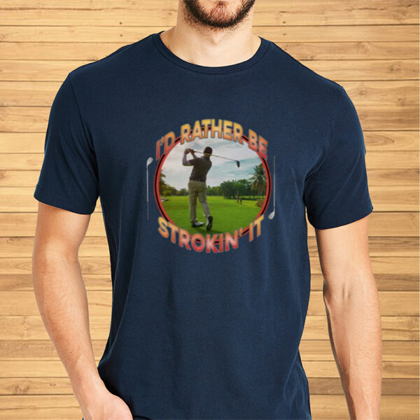 I'd Rather Be Strokin' It Shirts