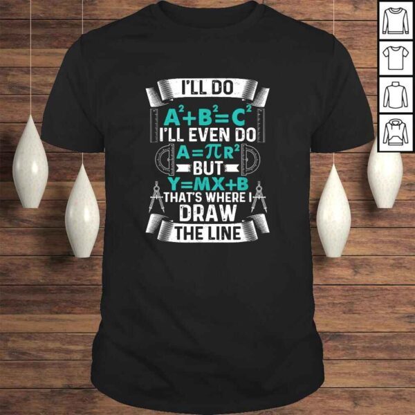 I'll Do A2 Plus B2 Equal C2 Thats Where I Draw The Line Math TShirt