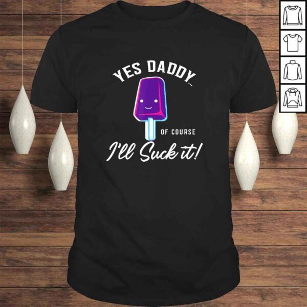 Ill Suck It Yes Daddy Shirt  Submissive Tee BDSM Gift Top