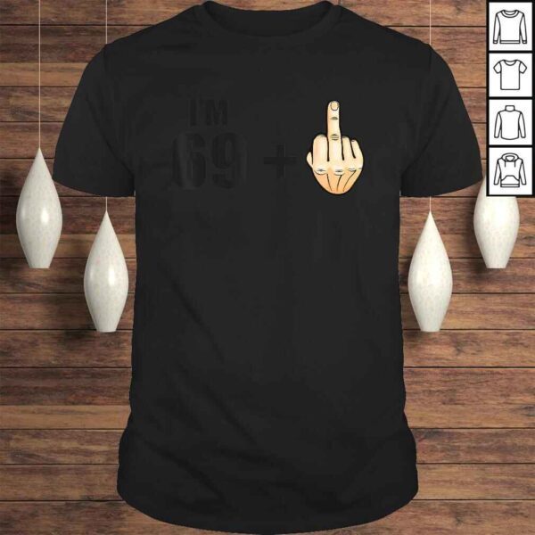 I'm 69 + 1 - Humor 70th Birthday Saying - Middle Finger T-shirt