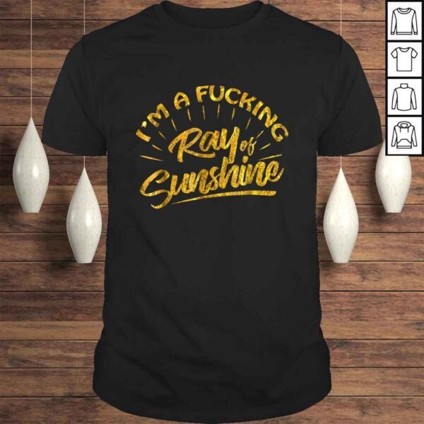 I'm A Fucking Ray Of Sunshine Sarcastic Gold FonShirt