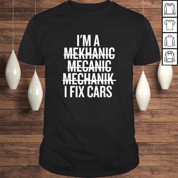 I'm A Mechanic, I Fix Cars Funny Shirt