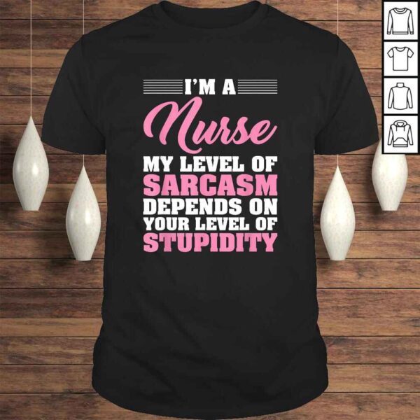 I'm A Nurse My Level Of Sarcasm Depends Funny Nurse Gift TShirt