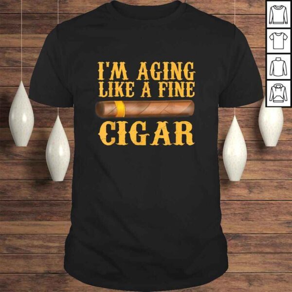 Im Aging Like A Fine Cigar Funny Fathers Day Dad Gift Idea Shirt