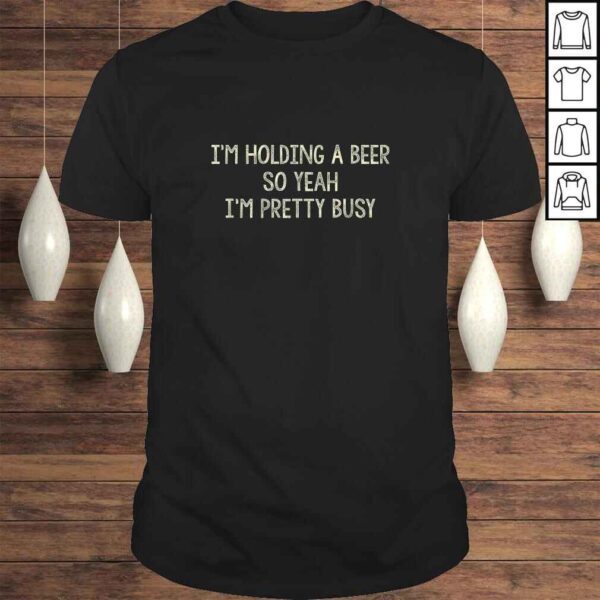 I'm Holding A Beer - So Yeah I'm Pretty Busy - Vintage - TShirt