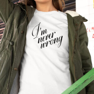 I'm Never Wrong Shirt