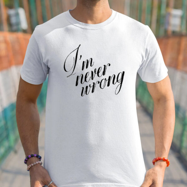 I'm Never Wrong Shirts