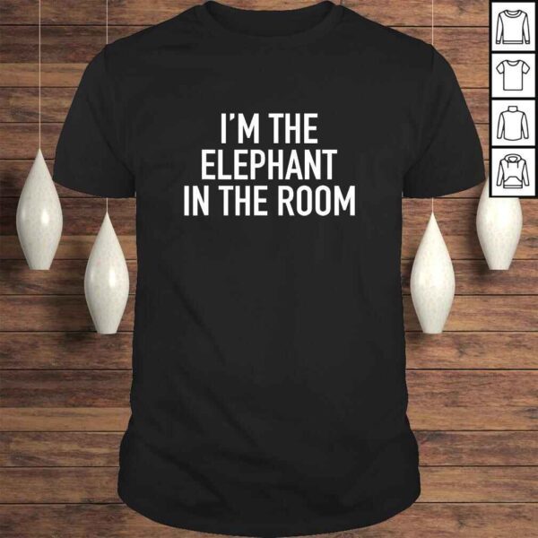 I'm The Elephant In The Room Shirt