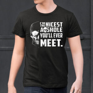 I’m The Nicest Asshole You’ll Ever Meet Shirts