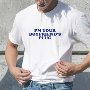 I’m Your Boyfriend’s Plug T-Shirt