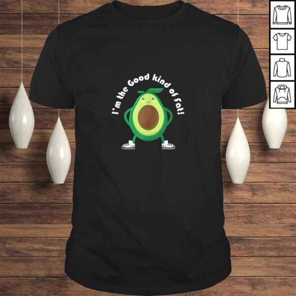 Im the Good Kind of Fat! Avocado TShirt