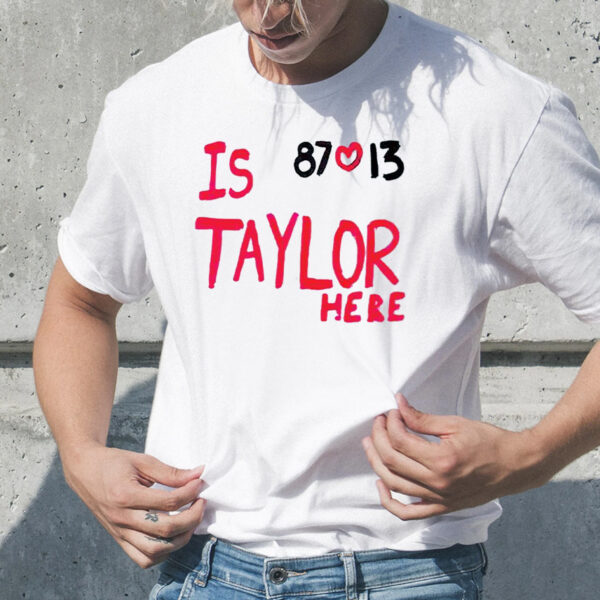 Is Taylor Here Travis Kelce Chiefs T-Shirt