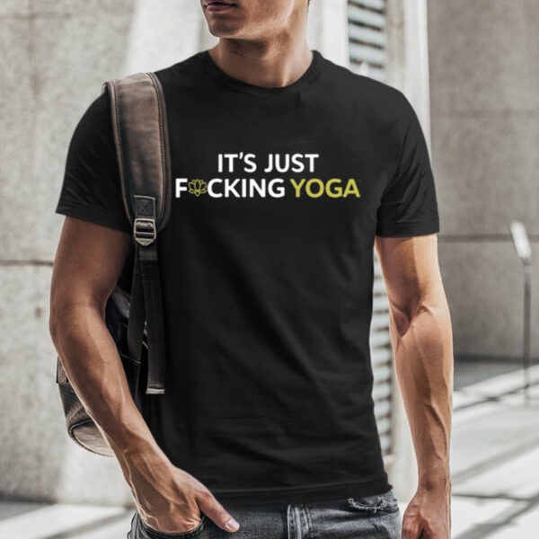 It's Just Fucking Yoga TShirt