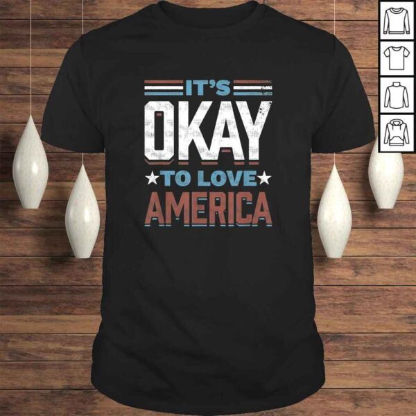 It's Okay To Love America TShirt