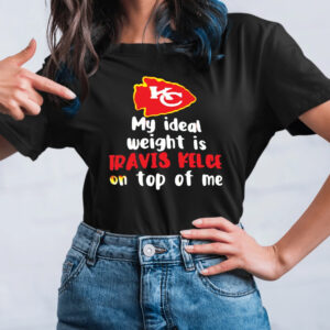 Kansas City Chiefs My Ideal Weight Is Travis Kelce On Top Of Me TShirt