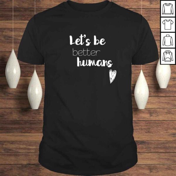 Lets be better humans Inspiring Gift Top