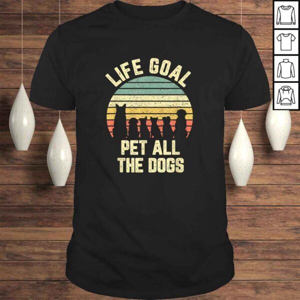 Life Goal Pet All The Dogs Shirt Funny Dog Lover Shirt Tee