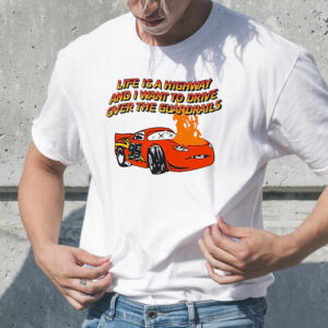 Life Is A Highway And I Want To Drive Over The Guardrails T-Shirt