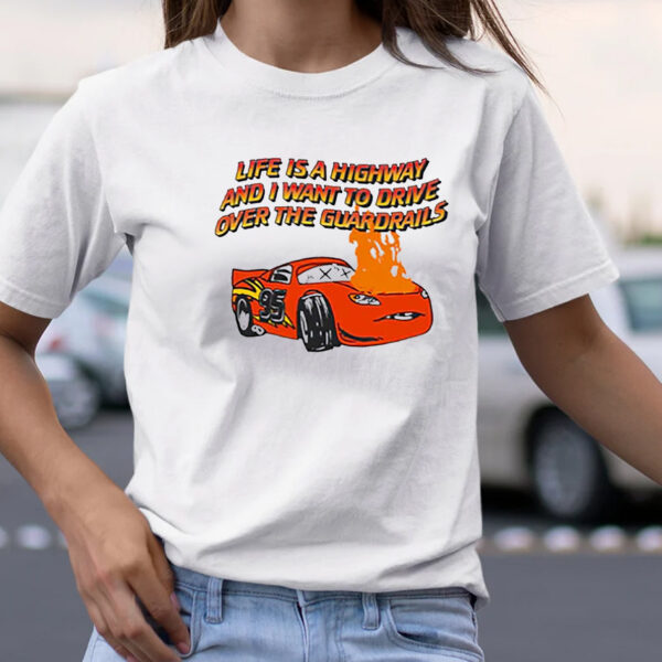 Life Is A Highway And I Want To Drive Over The Guardrails TShirt