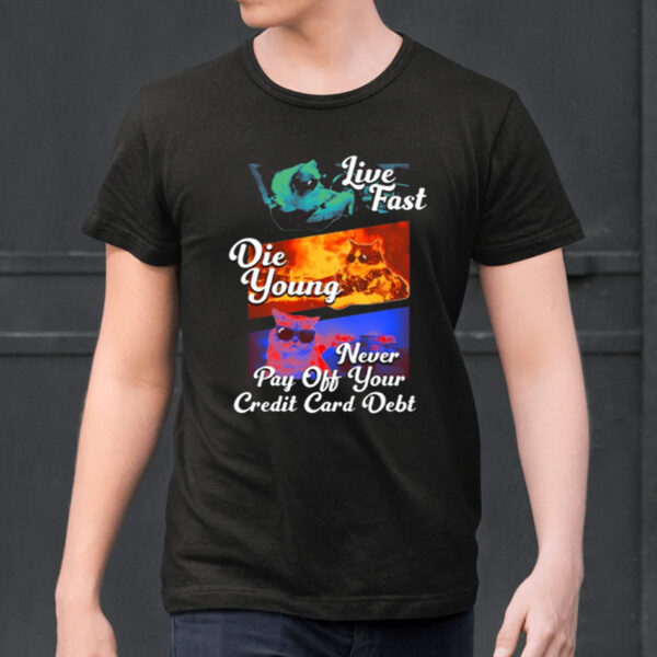 Live Fast Die Young Never Pay Off Your Credit Card Debt Shirt