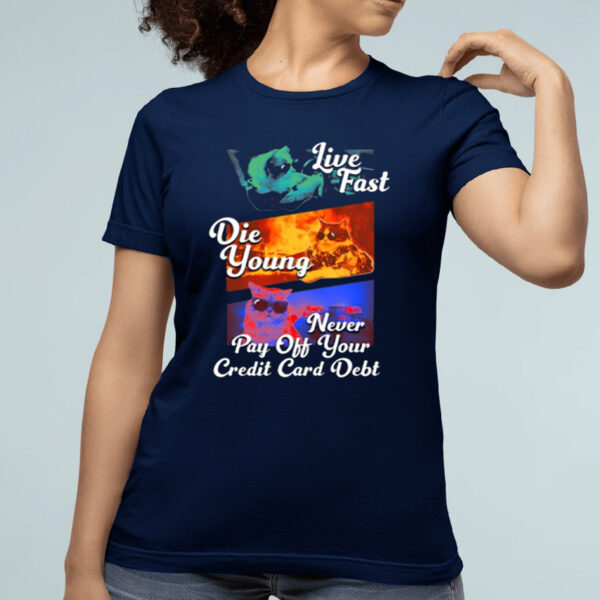 Live Fast Die Young Never Pay Off Your Credit Card Debt Shirts