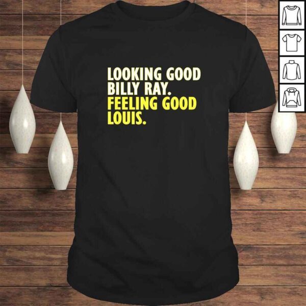 Looking Good Billy Ray feeling good Louis TShirt