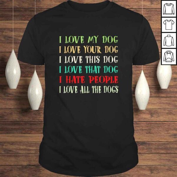 Love My Dog Love Your Dog Love All The Dogs I Hate People Tee T-Shirt