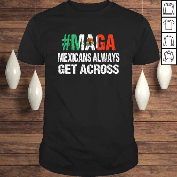 MAGA Mexicans Always Get Across Shirt Funny Mexico Tee