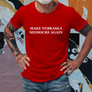 Make Nebraska Mediocre Again TShirt