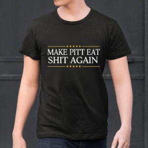 Make Pitt Eat Shit Again Shirt