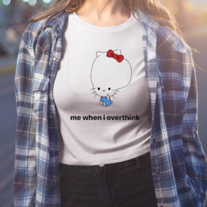 Me When I Overthink Kitty Shirt