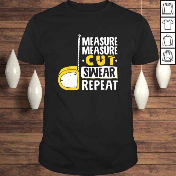 Measure Cut Swear Repeat - Woodworking Woodworker TShirt