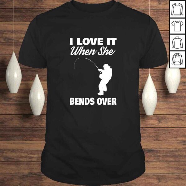 Mens I Love It When She Bends Over Novelty Fishing Shirt