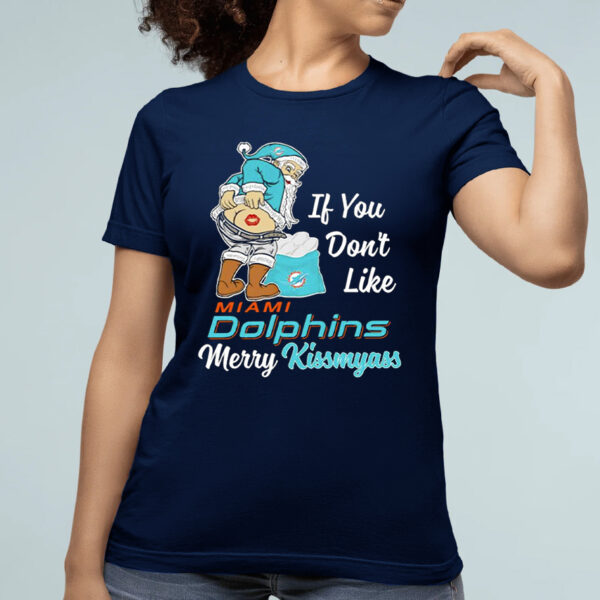 Miami Dolphins If You Don’t Like Merry Kissmyass Shirt