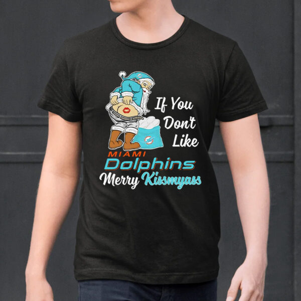 Miami Dolphins If You Don’t Like Merry Kissmyass Shirts