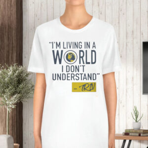 Mike Trivisonno I’m Living In A World I Don’t Understand TShirt