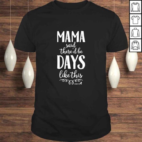 Mother Shirt Mama Said There'd be Days Like This