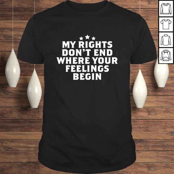 My Rights Don't End Where Your Feelings Begin Shirt