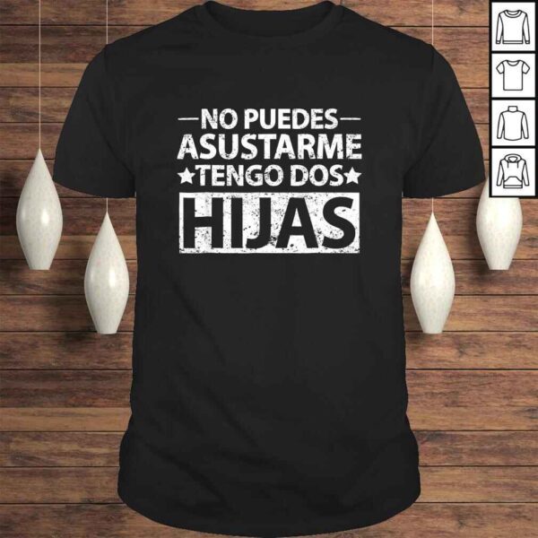 No puedes asustarme Tengo dos hijas Shirt Spanish dad TShirt