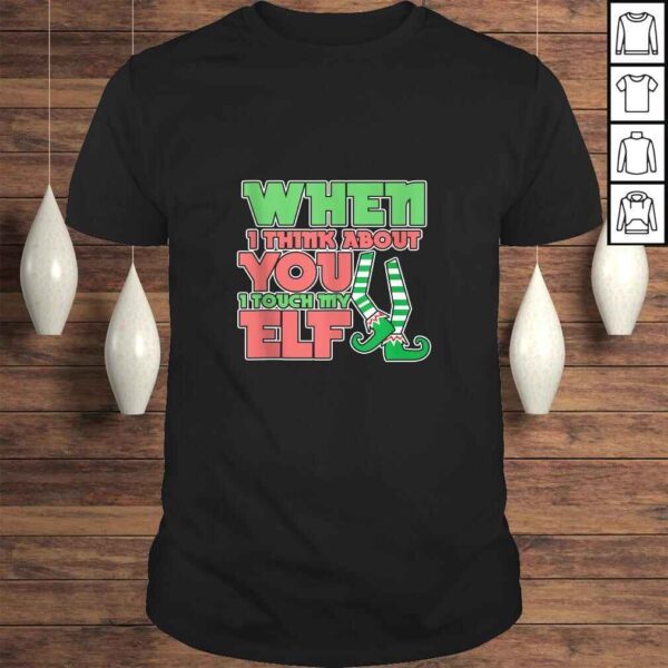 Official Adult Humor Christmas When I Think About You I Touch My Elf Shirt