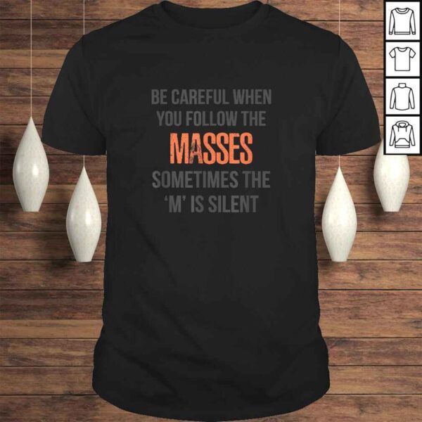 Official Be Careful When You Follow the Masses Funny ProtesGift Top