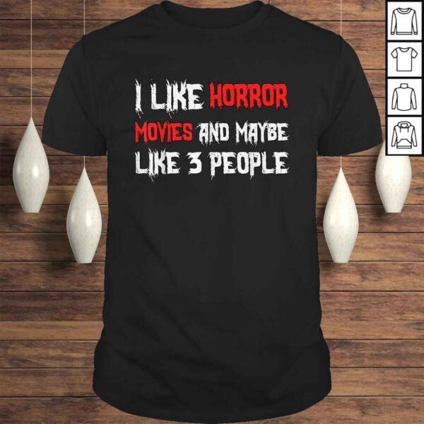 Official Horror Funny Gift - I Like Horror Movies And Maybe 3 People Shirt