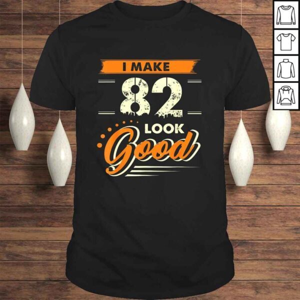 Official I Make 82 Years Old Look Good Shirt Funny 82nd Birthday Tee T-Shirt