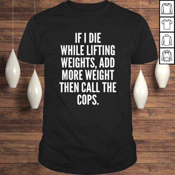 Official If I die while lifting weights - Funny Gym & WorkouTee T-Shirt