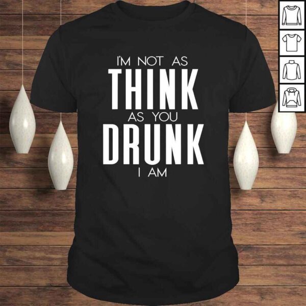 Official Im Not As Think As You Drunk I Am Shirt Mens Womens Drinking TShirt Gift