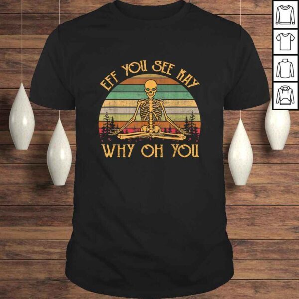 Official Retro Vintage Eff You See Kay Skull Skeleton Why Oh U Shirt